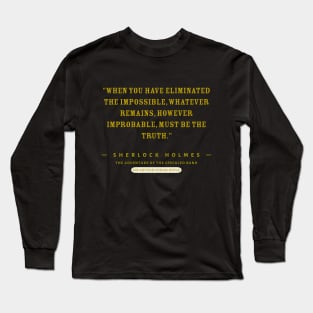 "When you have eliminated the impossible, whatever remains, however improbable, must be the truth." - Sherlock Holmes Long Sleeve T-Shirt